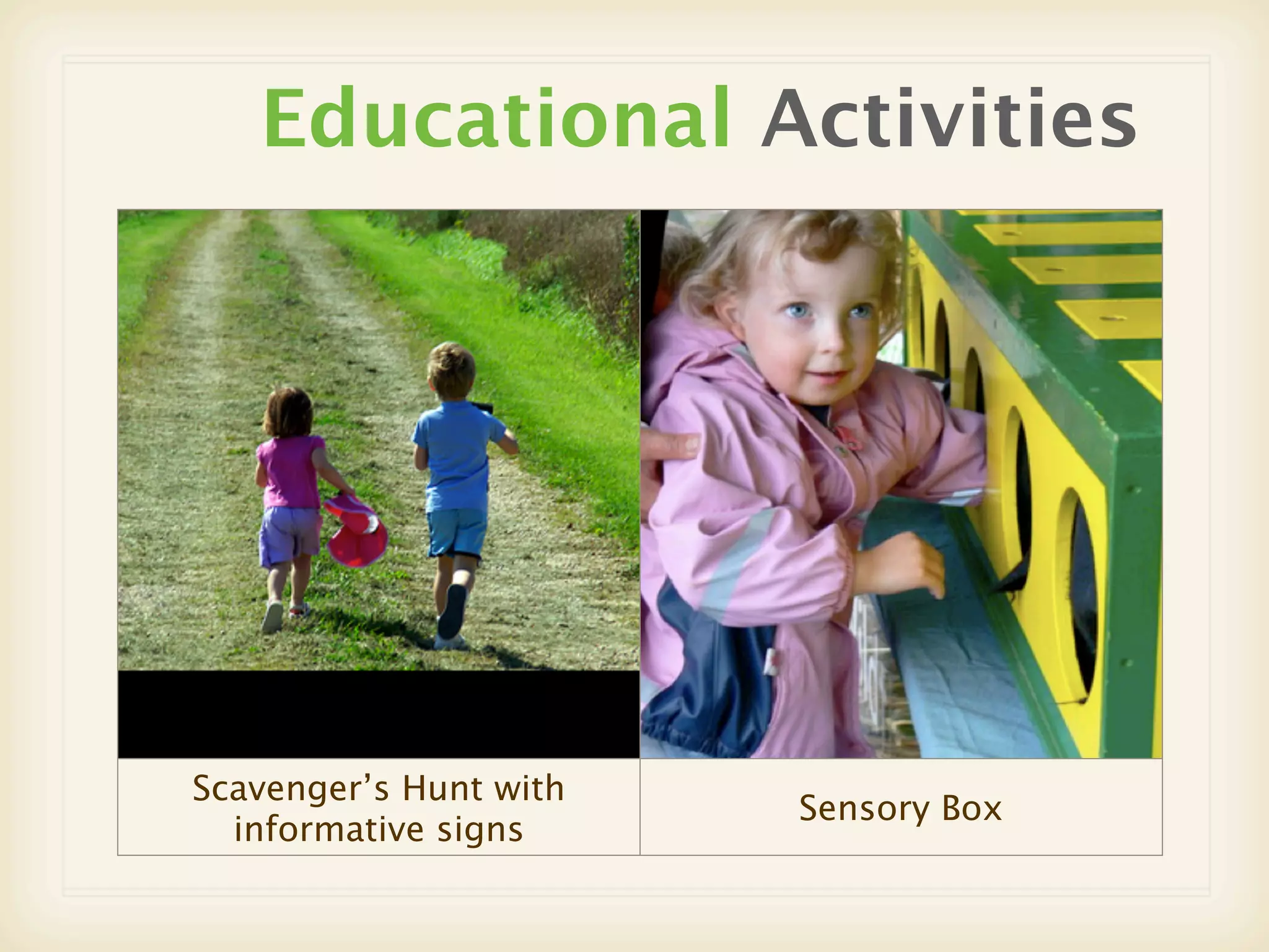 Educational Activities




Scavenger’s Hunt with
                        Sensory Box
  informative signs
 