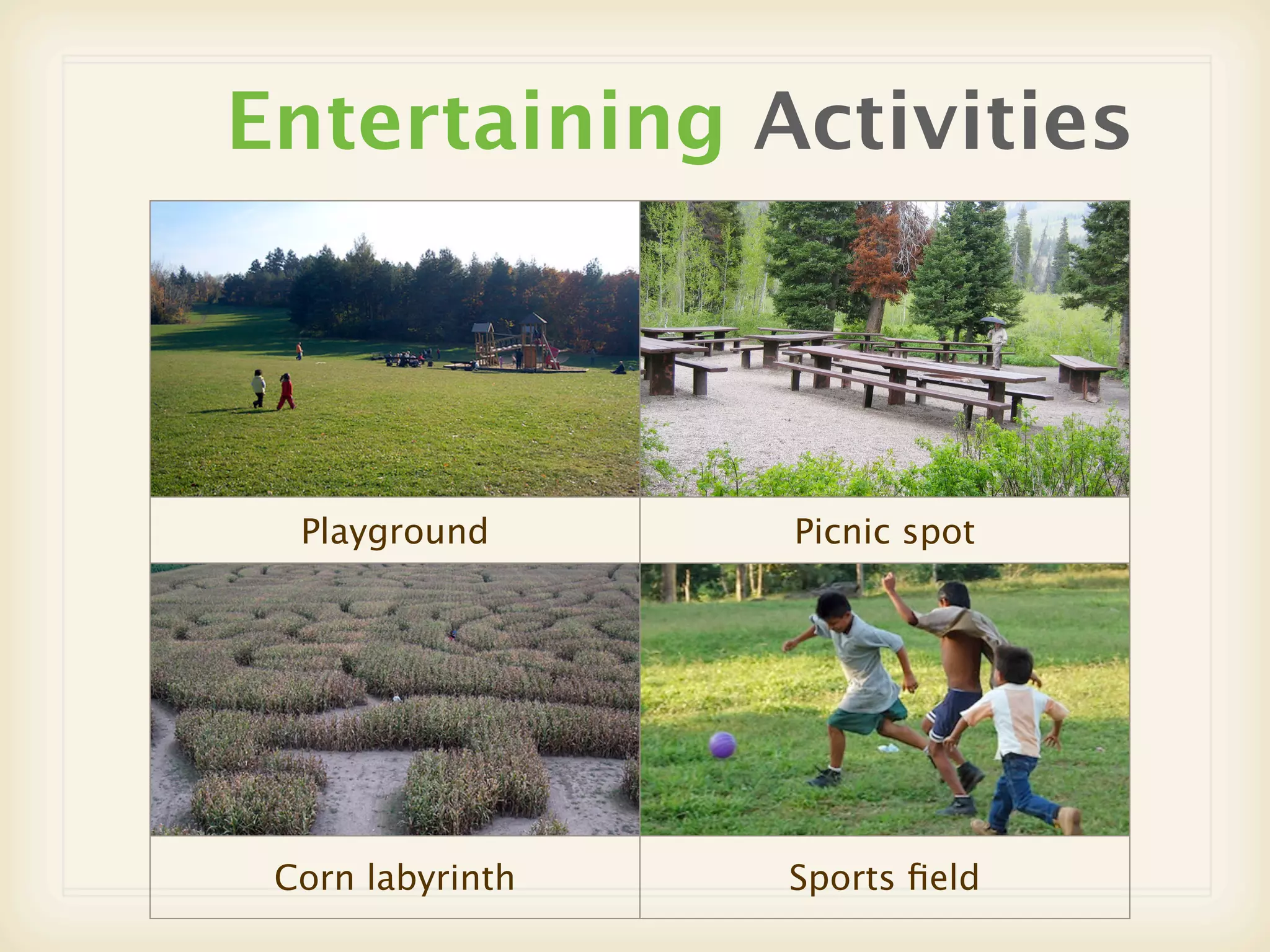Entertaining Activities



  Playground      Picnic spot




 Corn labyrinth   Sports ﬁeld
 