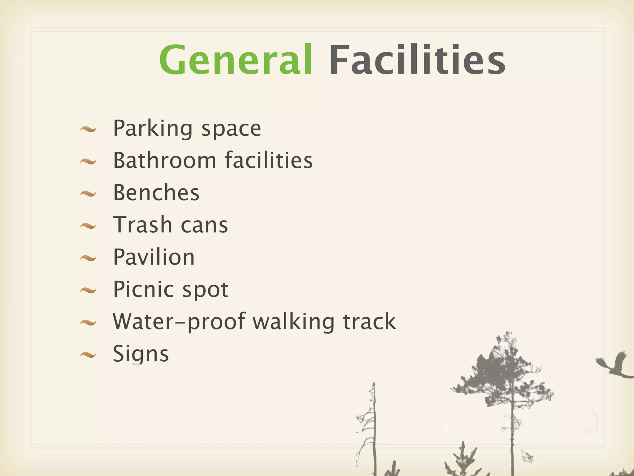 General Facilities
Parking space
Bathroom facilities
Benches
Trash cans
Pavilion
Picnic spot
Water-proof walking track
Signs
 