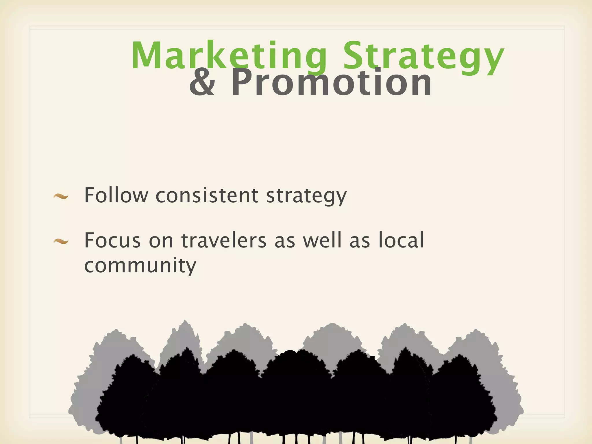 Marketing Strategy
      & Promotion

Follow consistent strategy

Focus on travelers as well as local
community
 