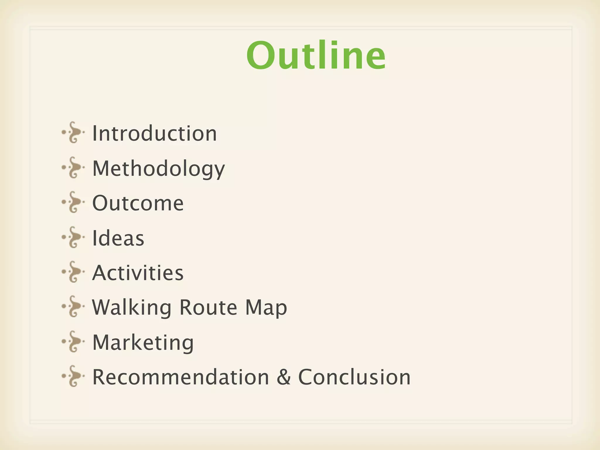 Outline
Introduction
Methodology
Outcome
Ideas
Activities
Walking Route Map
Marketing
Recommendation & Conclusion
 