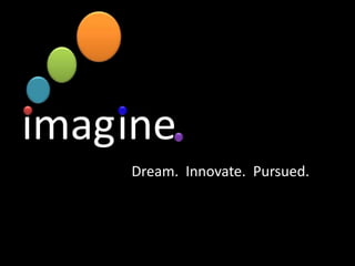 imagine Dream.  Innovate.Pursued. 