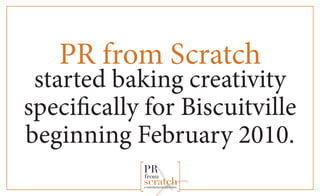 PR from Scratch
 started baking creativity
specifically for Biscuitville
beginning February 2010.
            PR
            from
            scratch
            communications
 