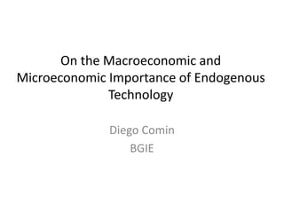 On the Macroeconomic and Microeconomic Importance of Endogenous Technology Diego Comin BGIE 