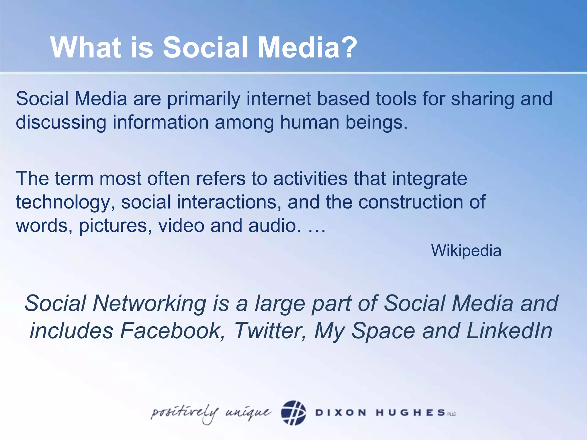 What is Social Media?Social Media are primarily internet based tools for sharing and discussing information among human beings.The term most often refers to activities that integrate technology, social interactions, and the construction of words, pictures, video and audio. …						 WikipediaSocial Networking is a large part of Social Media and includes Facebook, Twitter, My Space and LinkedIn