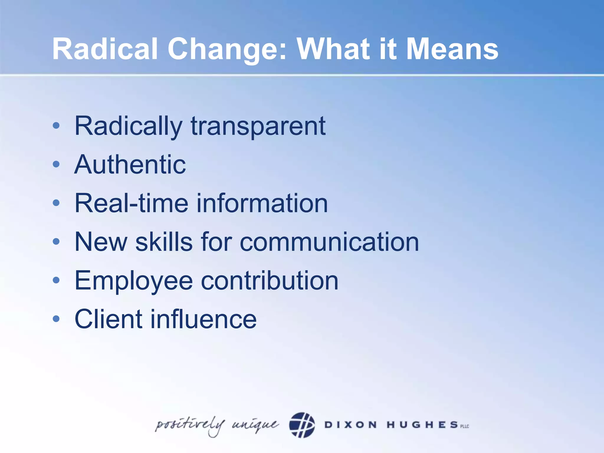 Radical Change: What it MeansRadically transparentAuthenticReal-time informationNew skills for communicationEmployee contributionClient influence