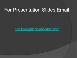 For Presentation Slides Emailbart.lowe@decisionsource.com