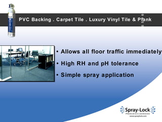 •   High RH and pH tolerance •   Simple spray application PVC Backing . Carpet Tile . Luxury Vinyl Tile & Plank •   Allows all floor traffic immediately 6500 