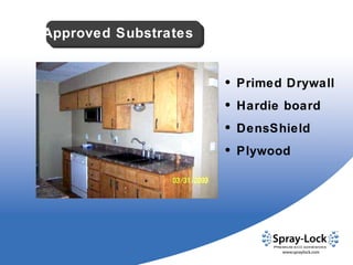 •  Primed Drywall  •  Hardie board •  DensShield •  Plywood Approved Substrates 