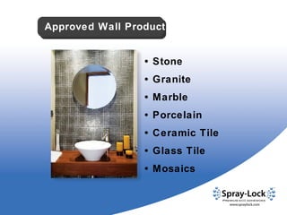 •  Stone •  Granite •  Marble •  Porcelain •  Ceramic Tile •  Glass Tile •  Mosaics Approved Wall Product 