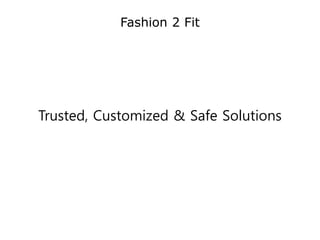 Trusted, Customized & Safe Solutions
Fashion 2 Fit
 