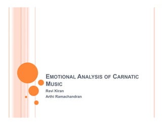 EMOTIONAL ANALYSIS OF CARNATIC
MUSIC
Ravi Kiran
Arthi Ramachandran
 