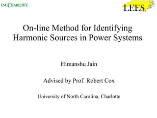 On-line Method for Identifying Harmonic Sources in Power Systems  Himanshu Jain Advised by Prof. Robert Cox University of North Carolina, Charlotte 