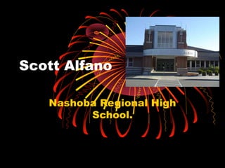 Scott Alfano

   Nashoba Regional High
         School.
 