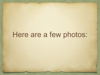 Here are a few photos:
 