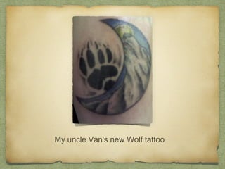 My uncle Van's new Wolf tattoo
 