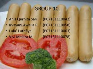 GROUP 10
•   Anis Qurnita Sari   (P07131110042)
•   Irvayani Awalia R   (P07131110058)
•   Lulu’ Luthfiya      (P07131110063)
•   Vivi Meiliza M      (P07131110078)
 