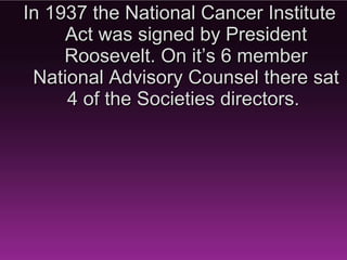 The first fundraising campaign
  conducted by ACS in 1945
   garnered more than four
        million dollars.
 