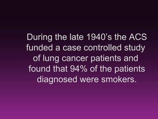 In 1965 ACS won a battle to
convince US Congress to pass the
 first law regulating the labeling of
  cigarettes including the warning
  “Caution, cigarette smoking may
    be hazardous to your health.”
 