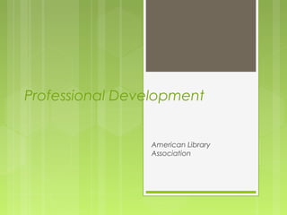 Professional Development


                American Library
                Association
 