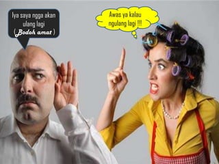 Iya saya ngga akan   Awas ya kalau
     ulang lagi      ngulang lagi !!!
 (Bodoh amat )
 