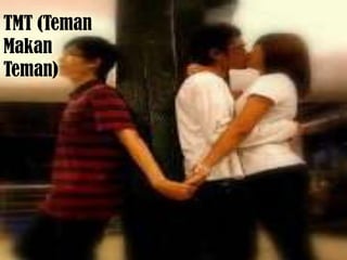 TMT (Teman
Makan
Teman)
 