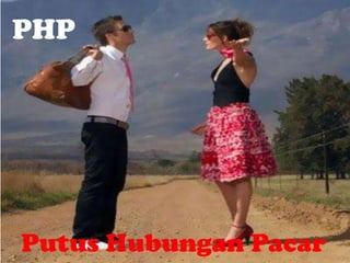 PHP




Putus Hubungan Pacar
 