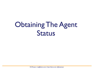 Obtaining The Agent
       Status



    R.I.Pienaar | rip@devco.net | http://devco.net | @ripienaar
 