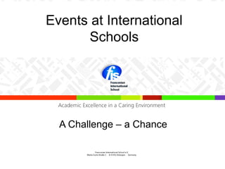 Events at International
       Schools




  A Challenge – a Chance
 