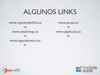 ALGUNOS LINKS
www.raywenderlich.co    www.parse.co
        m                    m
 www.stackmop.co       www.applicasa.co
        m                    m
www.appcelerator.co
        m
 
