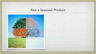 Not a Seasonal Product
 