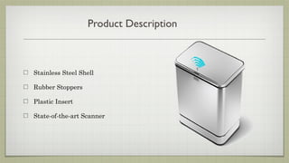 Product Description



Stainless Steel Shell

Rubber Stoppers

Plastic Insert

State-of-the-art Scanner
 