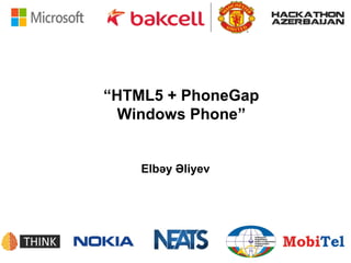 “HTML5 + PhoneGap
  Windows Phone”


    Elbəy Əliyev
 