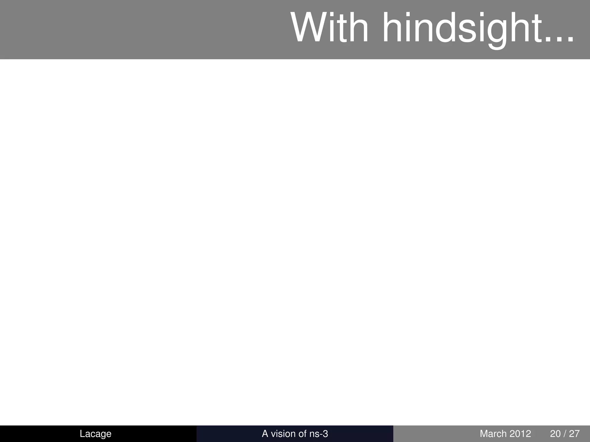 With hindsight...




Lacage   ns-3: History and Future   March 2012   20 / 27
 