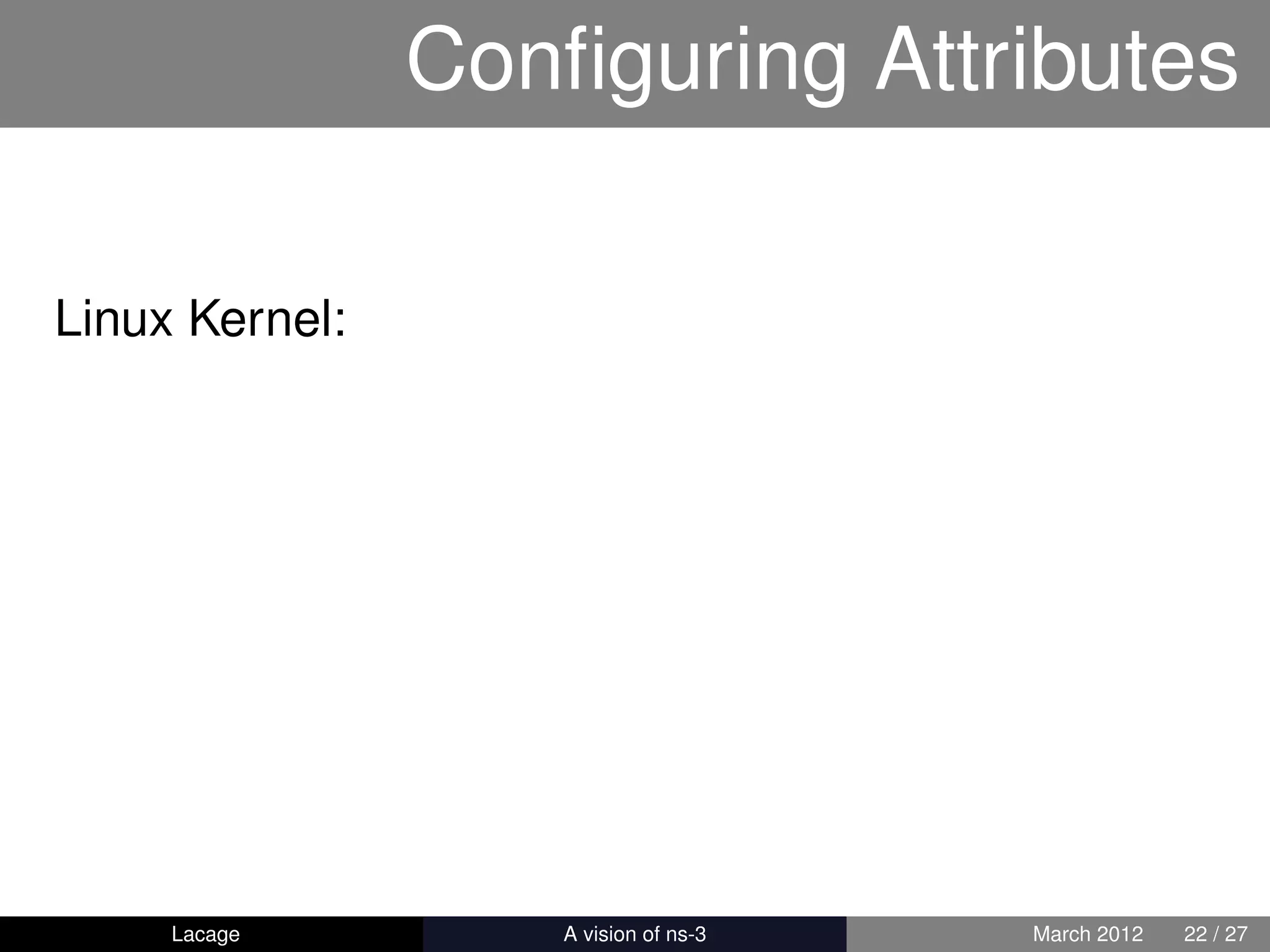 Conﬁguring Attributes

Linux Kernel:




     Lacage       ns-3: History and Future   March 2012   22 / 27
 