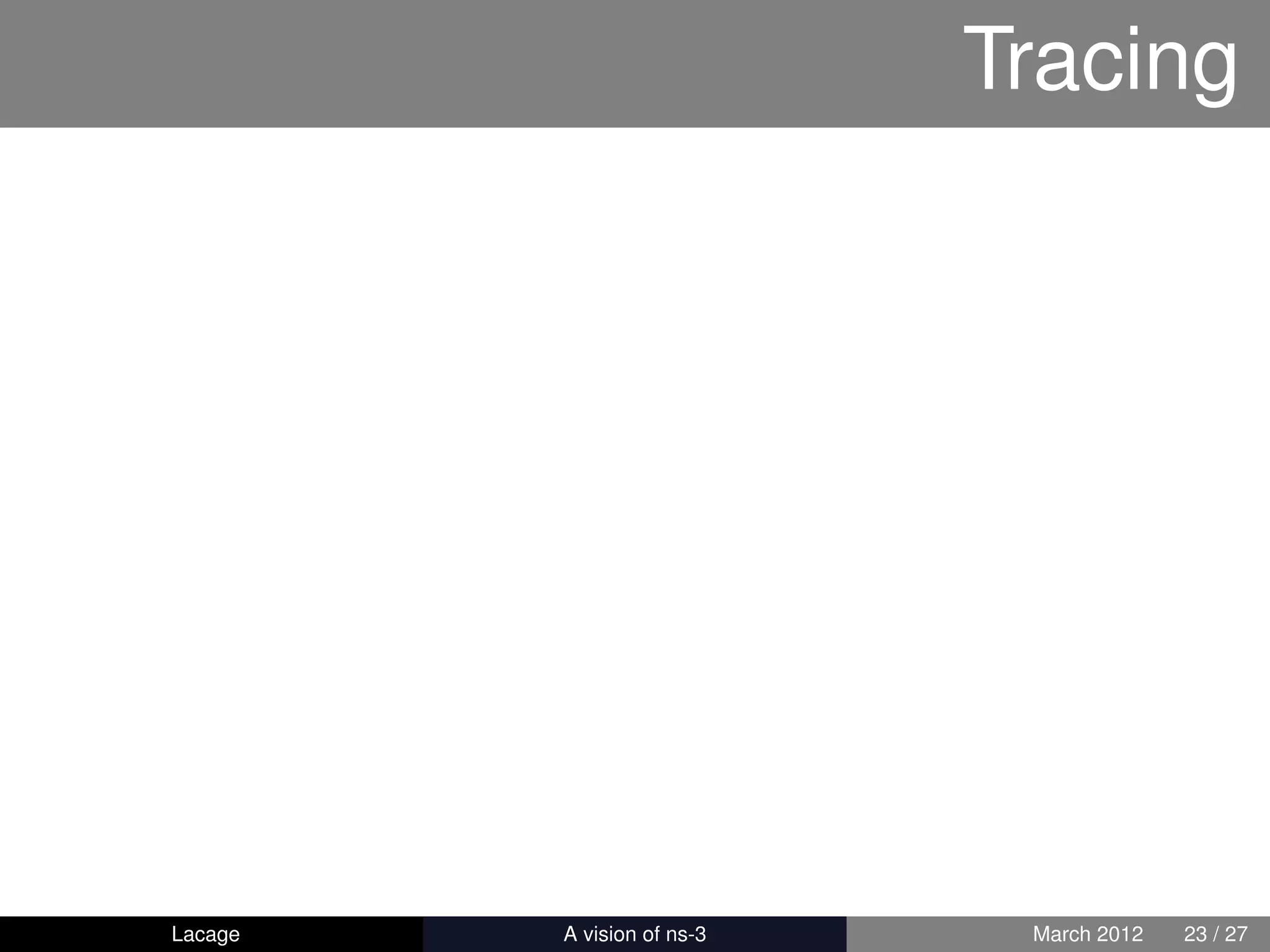 Tracing




Lacage   ns-3: History and Future    March 2012   23 / 27
 