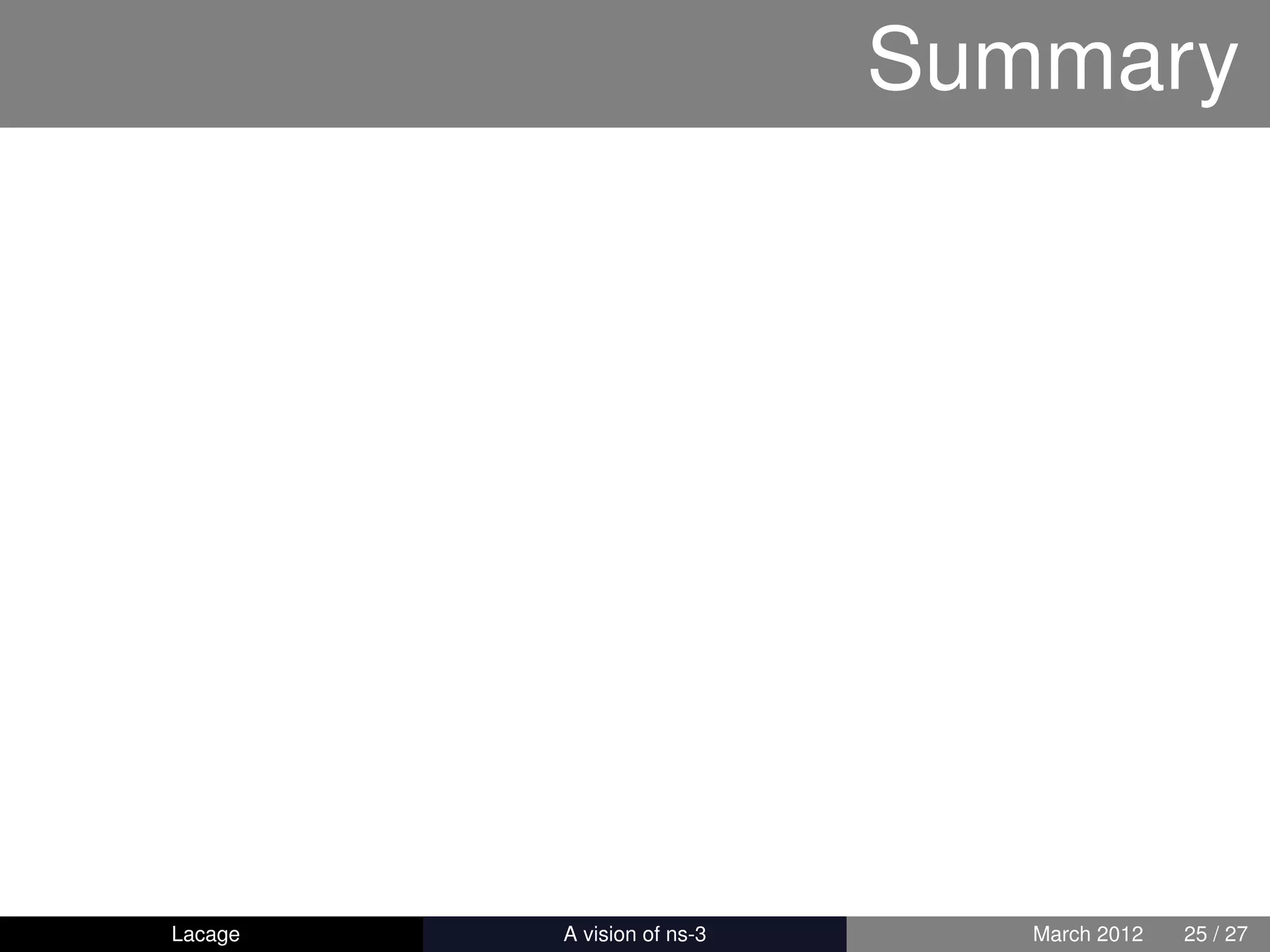 Summary




Lacage   ns-3: History and Future      March 2012   25 / 27
 