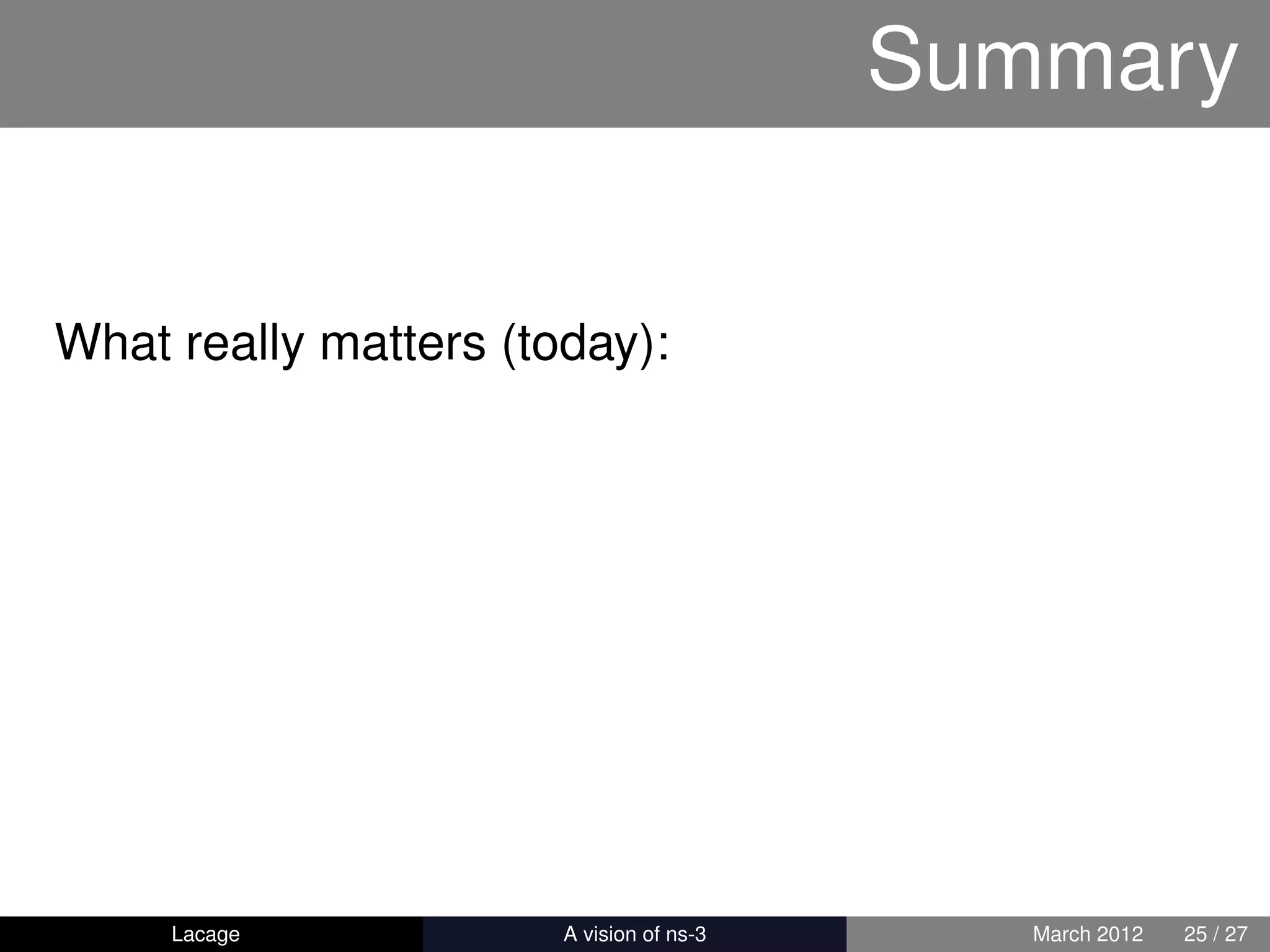 Summary


What really matters (today):




     Lacage          ns-3: History and Future      March 2012   25 / 27
 