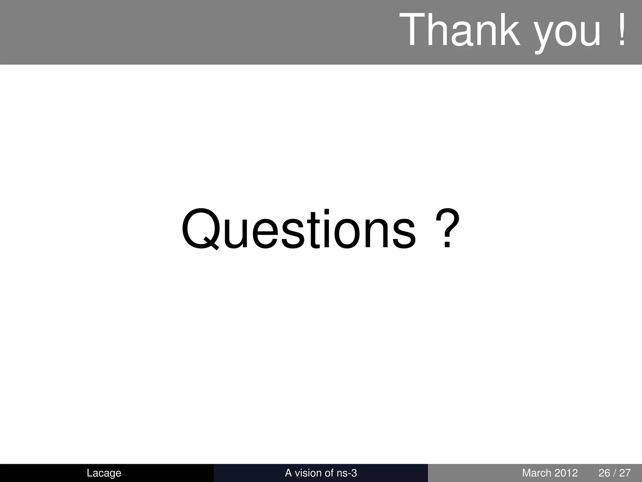 Thank you !



         Questions ?



Lacage      ns-3: History and Future        March 2012   26 / 27
 