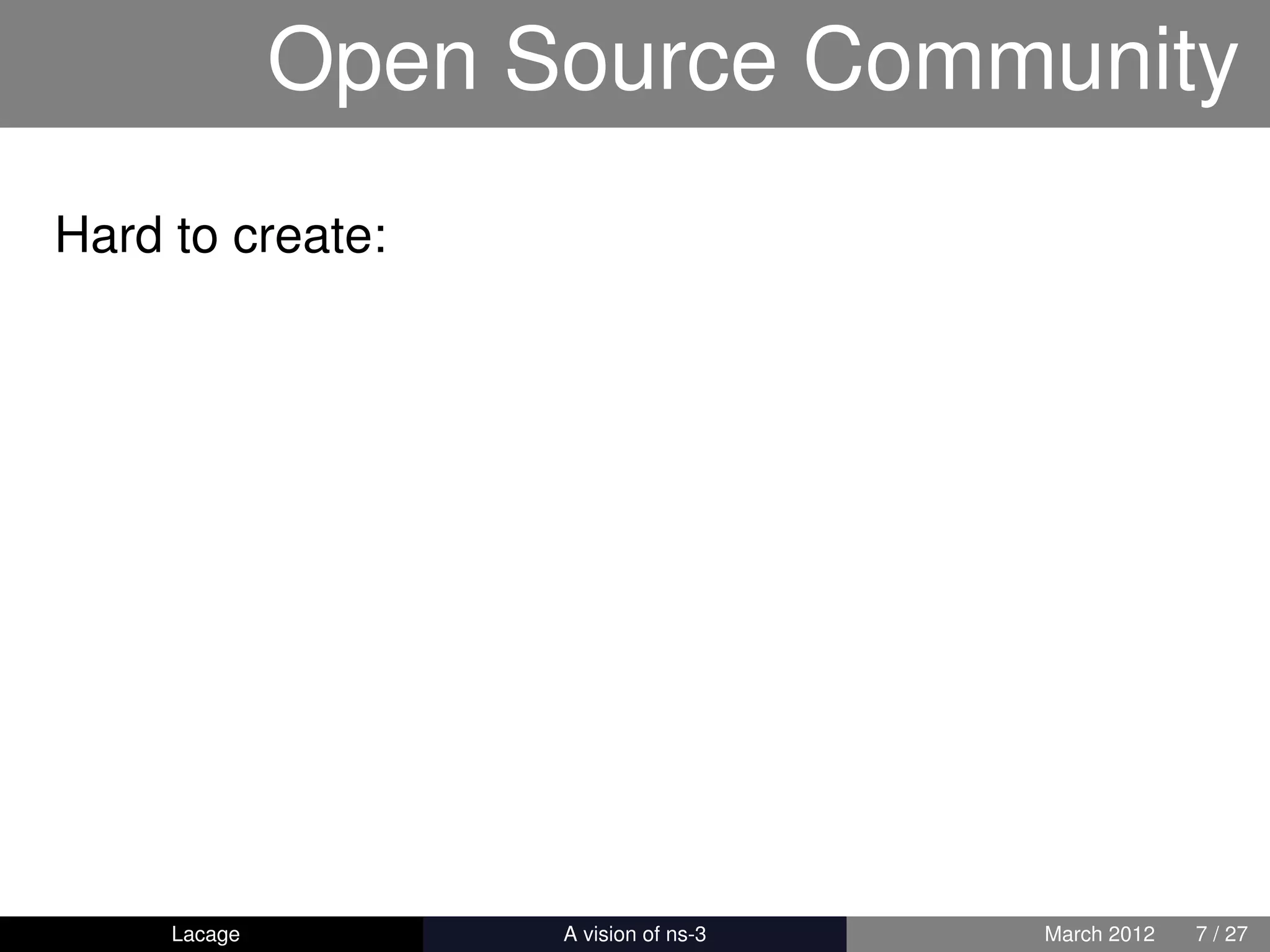 Open Source Community
Hard to create:




     Lacage        ns-3: History and Future   March 2012   7 / 27
 