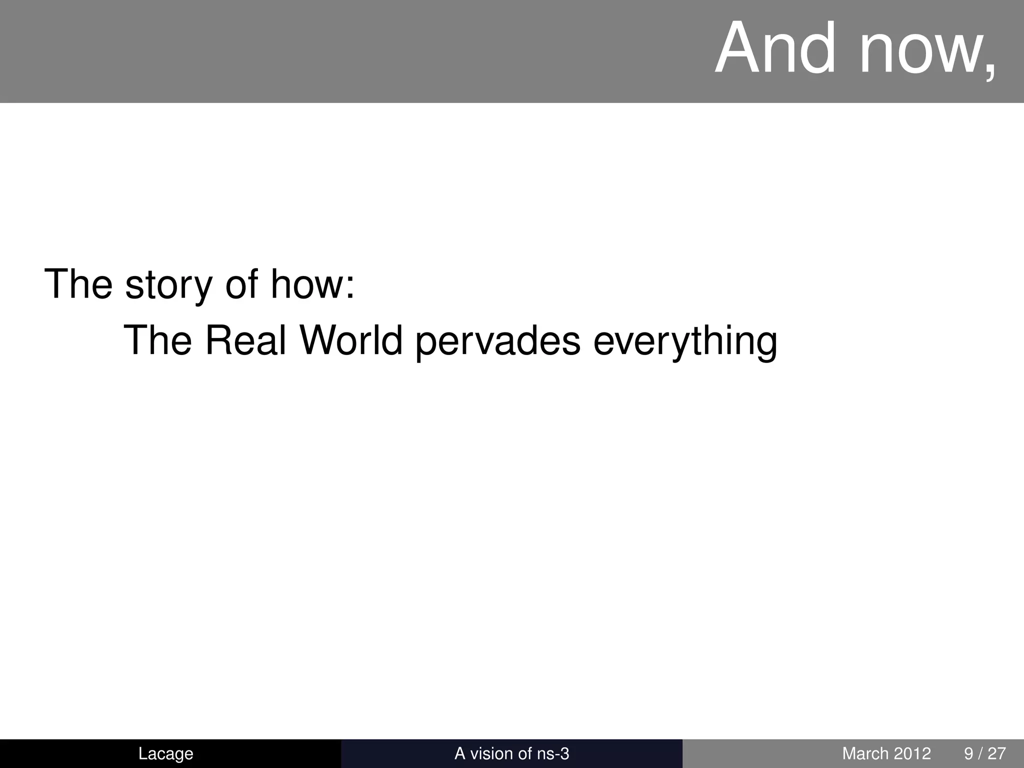 And now,


The story of how:
    The Real World pervades everything




    Lacage         ns-3: History and Future      March 2012   9 / 27
 
