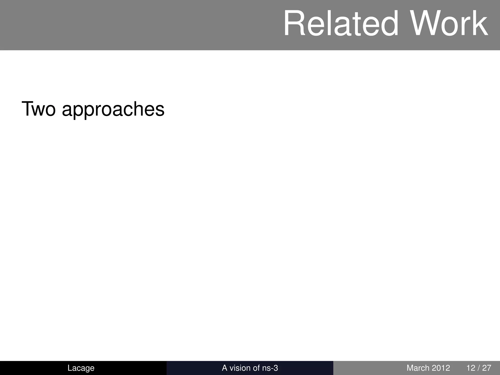 Related Work

Two approaches




    Lacage       ns-3: History and Future   March 2012   12 / 27
 