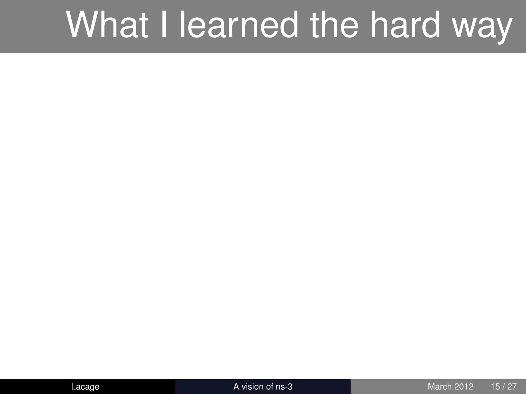 What I learned the hard way




Lacage   ns-3: History and Future   March 2012   15 / 27
 