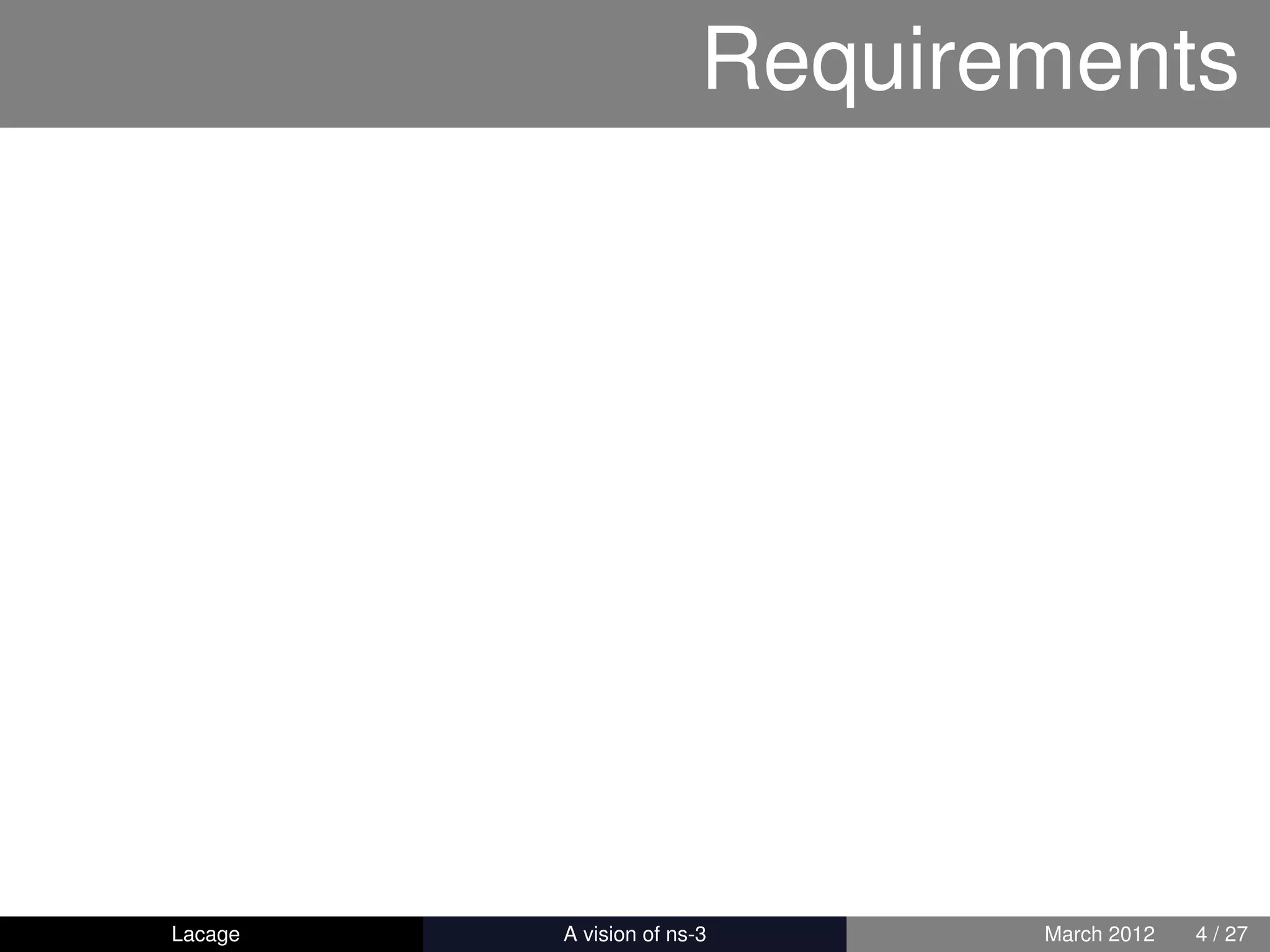 Requirements




Lacage   ns-3: History and Future   March 2012   4 / 27
 