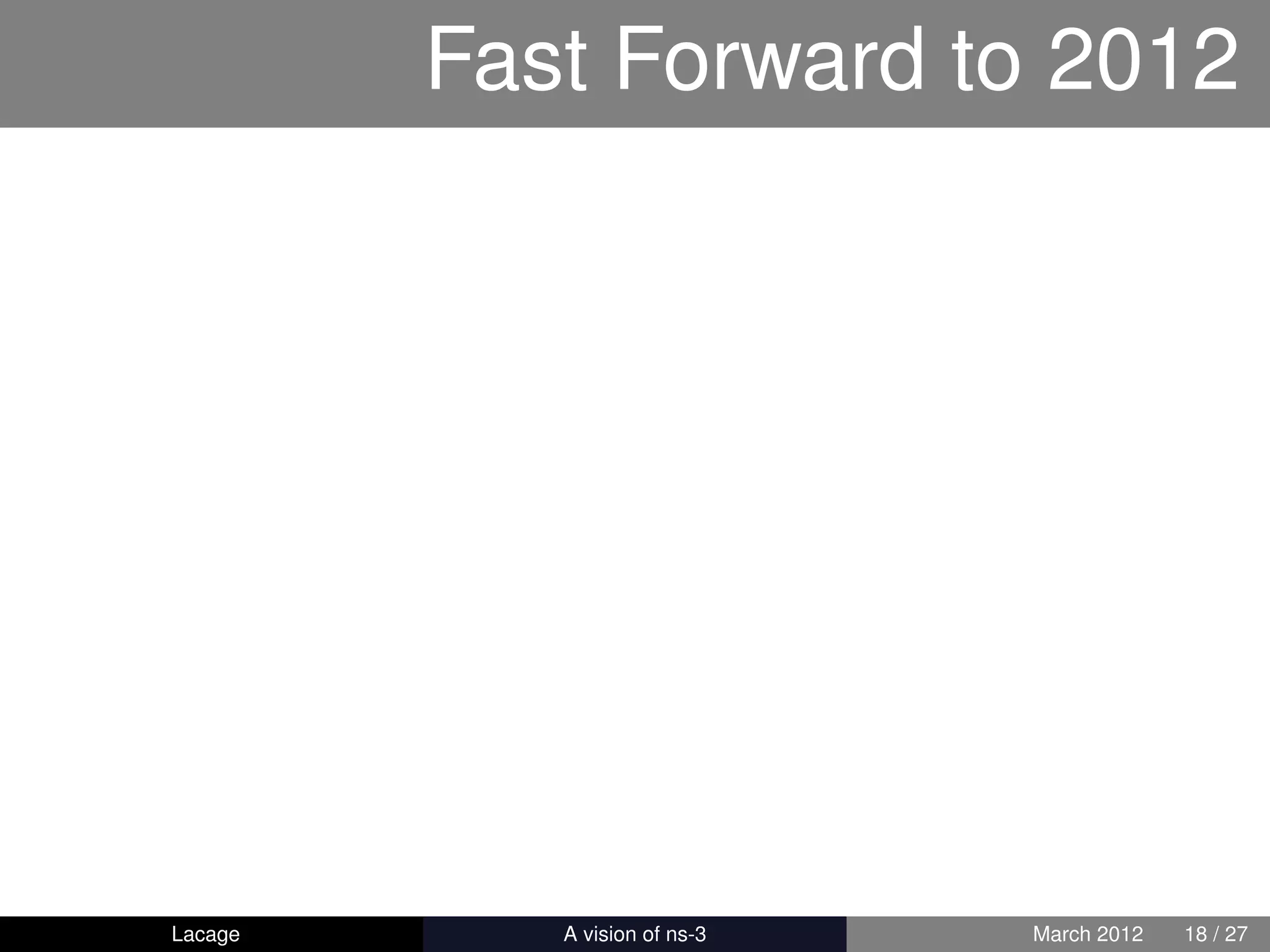 Fast Forward to 2012




Lacage     ns-3: History and Future   March 2012   18 / 27
 