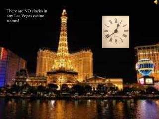There are NO clocks in
any Las Vegas casino
rooms!
 
