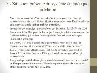 3 - Situation présente du système énergétique
                   au Maroc
• Mobiliser des sources d'énergie indigènes, pri...