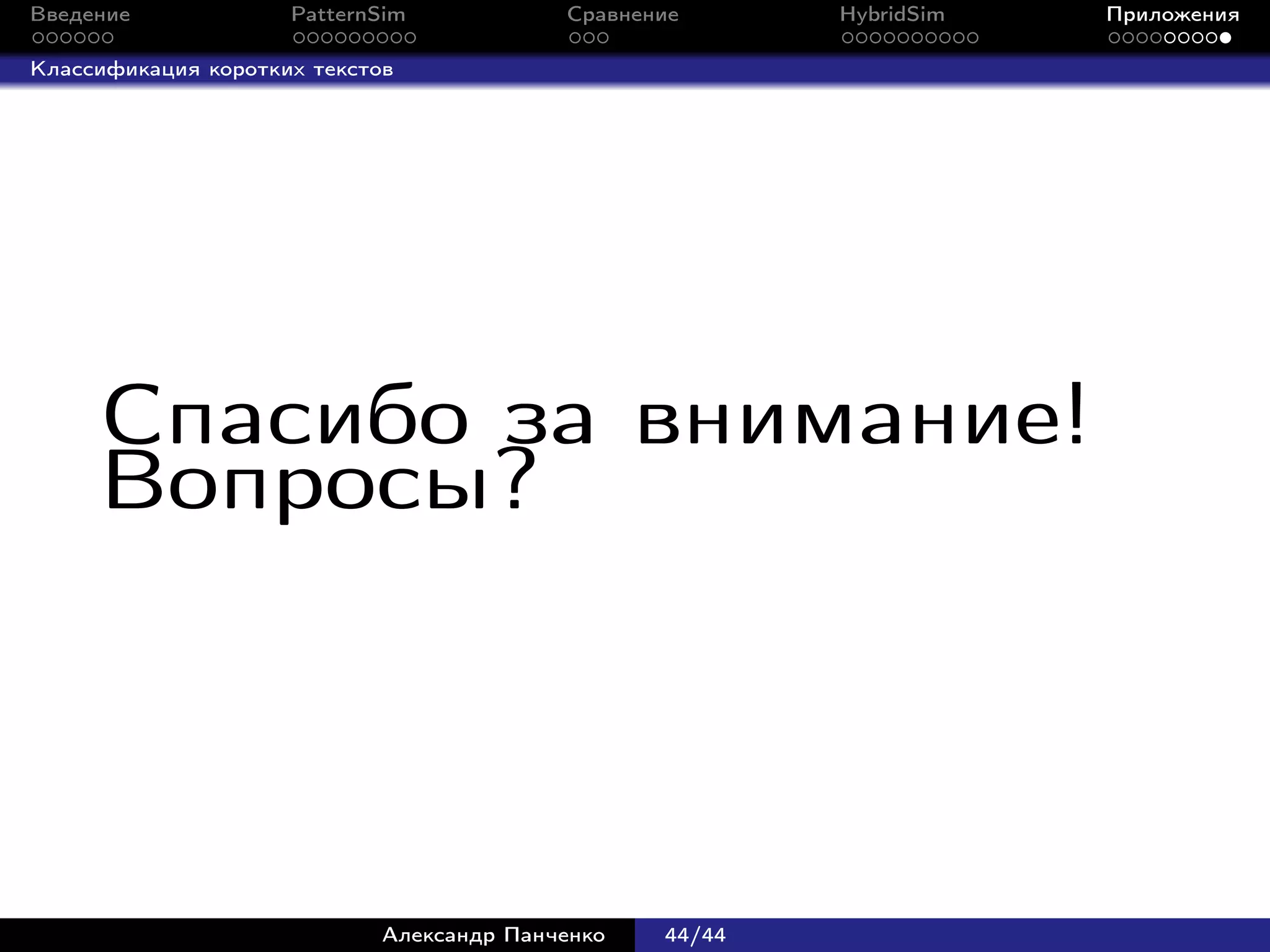 Введение             PatternSim            Сравнение      HybridSim   Приложения

Классификация коротких текстов




     Спасибо за внимание!
     Вопросы?



                             Александр Панченко   44/44
 