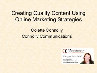 Creating Quality Content Using
 Online Marketing Strategies
        Colette Connolly
    Connolly Communications
 