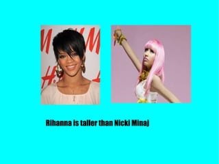 Rihanna is taller than Nicki Minaj
 